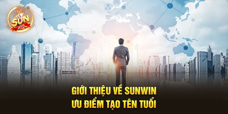 Giới Thiệu Về Sunwin 3 Giới thiệu về Sunwin - Ưu điểm tạo tên tuổi